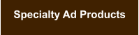 Specialty Ad Products